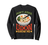 Don't Judge Udon Know Me ---- Sweatshirt
