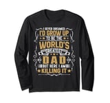 Funny Never Dreamed I'd Grow Up To Be The World Greatest Dad Long Sleeve T-Shirt