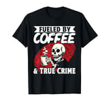 Murder Shows Fueled By Coffee & True Crime T-Shirt
