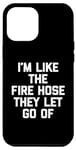 Coque pour iPhone 14 Plus I'm Like The Fire Hose They Let Go Of – Inscription humoristique