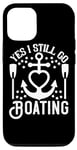 iPhone 12/12 Pro Yes I Still Go Boating - Funny Boating Lover Case
