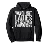 Watch Out Ladies My Mom Said I'm Handsome Funny Vintage Pullover Hoodie