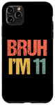 iPhone 11 Pro Max Bruh I'm 11 Boys 11th Birthday 11 Year Old Boy 11th Birthday Case