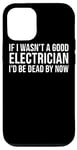 Coque pour iPhone 12/12 Pro If I Wasn't A Good Electrician I'd Be Dead By Now - Drôle