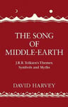 David Harvey - The Song of Middle-earth J. R. Tolkien's Themes, Symbols and Myths Bok