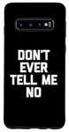 Galaxy S10 Don't Ever Tell Me No - Funny Saying Sarcastic Humor Novelty Case