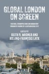 Keith B. Wagner - Global London on Screen Visitors, Cosmopolitans and Migratory Cinematic Visions of a Superdiverse City Bok