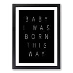 Big Box Art I Was Born This Way Typography Framed Wall Art Picture Print Ready to Hang, Black A2 (62 x 45 cm)