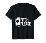 Pitch please soccer football goal striker funny athlete ball T-Shirt
