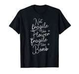Not fragile like a Flower fragile like a Bomb T-Shirt