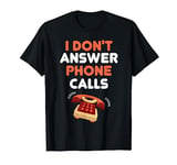 Funny Shirt I Don't Answer Phone Sarcasm Tees Men Women Gift T-Shirt