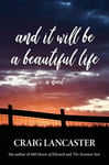 Craig Lancaster - And It Will Be a Beautiful Life Bok