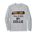 Sorry I Can't I Have To Walk My Collie Funny Excuse Long Sleeve T-Shirt