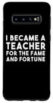 Galaxy S10 I Became A Teacher For The Fame And Fortune - Funny Teacher Case