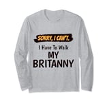 Sorry I Can't I Have To Walk My Britanny Funny Excuse Long Sleeve T-Shirt