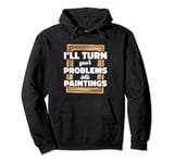 I’ll Turn Your Problems Into Paintings Art Therapy Pullover Hoodie