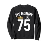 My Mommy Is 75 75th 75 Years Old Mama Mum Mother Mom Family Sweatshirt
