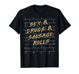 Funny Sex and Drugs and Sausage Rolls - Graffiti pun design T-Shirt