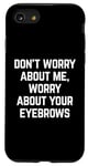 Coque pour iPhone SE (2020) / 7 / 8 Worry About Your Eyebrowws Citation sarcastique offensive drôle