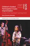 Routledge Guro Gravem Johansen Children’s Guided Participation in Jazz Improvisation: A Study of the ‘Improbasen’ Learning Centre (SEMPRE Studies The Psychology Music)