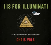 Chris Vola - I is for Illuminati An A-Z Guide to Our Paranoid Times Bok