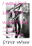 Steve Wynn - I Wouldn't Say It If Wasn't True A Memoir Of Life, Music, And The Dream Syndicate Bok
