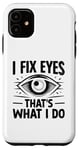 iPhone 11 I Fix Eyes That's What I Do Opthalmologist Optometrist Case