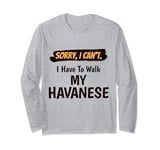 Sorry I Can't I Have To Walk My Havanese Funny Excuse Long Sleeve T-Shirt