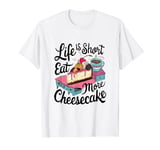 Life Is Short, Eat More cheesecake Funny Humorous Quote T-Shirt