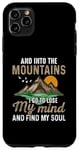 iPhone 11 Pro Max And Into The Mountains I Go To Lose My Mind And Find My Soul Case