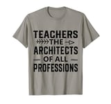 Teachers: The Architects of All Professions - Education Hero T-Shirt