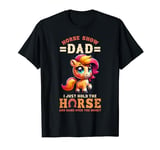 Horse Show Dad I Just Hold The Horse And Hand Over The Money T-Shirt