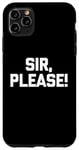iPhone 11 Pro Max Sir, Please! - Funny Saying Sarcastic Cute Cool Novelty Case