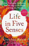 Gretchen Rubin - Life in Five Senses How Exploring the Got Me Out of My Head and Into World Bok