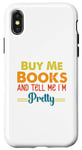 iPhone X/XS Buy Me Books And Tell Me I'm Pretty Book Reading book lover Case