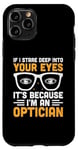 iPhone 11 Pro If I Stare Deep Into Your Eyes It's Because I'm An Optician Case