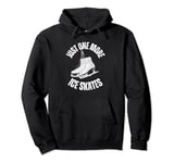 Just one more ice skates Funny Ice Hockey Pullover Hoodie