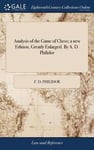 Analysis of the Game of Chess; a new Edition, Greatly Enlarged. By A. D. Philidor