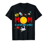 My Mom Is Out Of This World/ Mother's Day/ Mom Space Pun T-Shirt