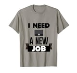 I Need A New Job . T-Shirt