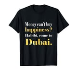Money can't buy happiness? Habibi, come to Dubai T-Shirt