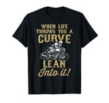 When Life Throws You A Curve Lean Into It Funny Biker Lover T-Shirt