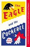 Alan Rhode - The Eagle and the Cockerel A thrilling tale of political games, treachery end Europe as we know it Bok