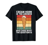 Cream Horn Is The Answer Who Cares What The Question Is T-Shirt