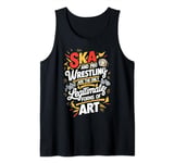Ska And Pro Wrestling Are The Only Legitimate Forms Of Art Tank Top
