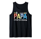 Papa If He Cant Fix It No One Can Fathers Day Men Dad Tank Top