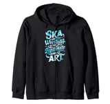 Ska And Pro Wrestling Are The Only Legitimate Forms Of Art Zip Hoodie