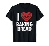 I love Baking Bread Bread Maker Bread Dough Bread Baker T-Shirt