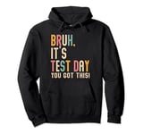 Bruh It’s Test Day You Got This Testing Day Pullover Hoodie