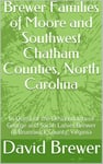 Brewer Families of Moore and Southwest Chatham Counties, North Carolina: In Quest of the Descendants of George and Sarah Lanier Brewer of Brunswick County, Virginia